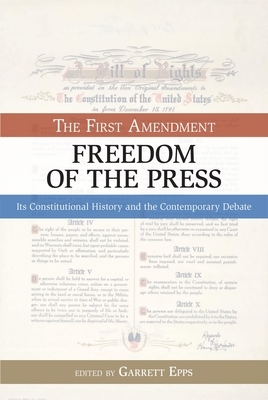 The First Amendment, Freedom of the Press: Its Constitutional History and the Contempory Debate by 