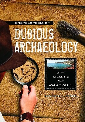 Encyclopedia of Dubious Archaeology: From Atlantis to the Walam Olum by Kenneth L. Feder