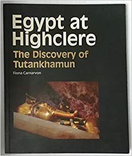 Egypt at Highclere: The Discovery of Tutankhamun by Fiona Carnarvon