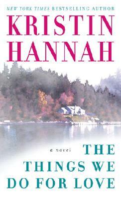 The Things We Do for Love by Kristin Hannah