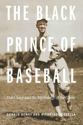 The Black Prince of Baseball: Hal Chase and the Mythology of the Game by Donald Dewey, Nicholas Acocella