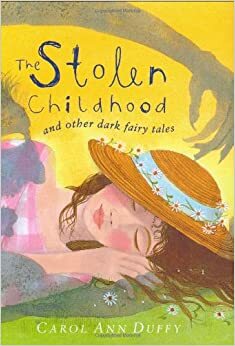 The Stolen Childhood And Other Dark Fairy Tales by Carol Ann Duffy