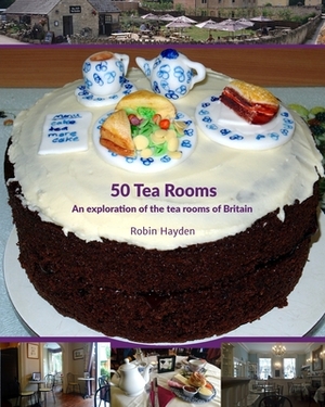 50 Tea Rooms: An exploration of the tea rooms of Britain by Robin Hayden