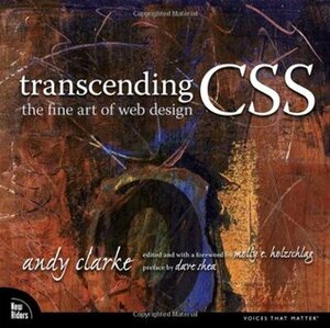Transcending CSS: The Fine Art of Web Design by Molly E. Holzschlag, Ron Huxley, Andy Clarke, Dave Shea