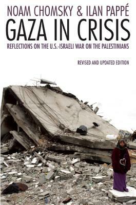 Gaza in Crisis: Reflections on the Us-Israeli War Against the Palestinians by Ilan Pappé, Noam Chomsky