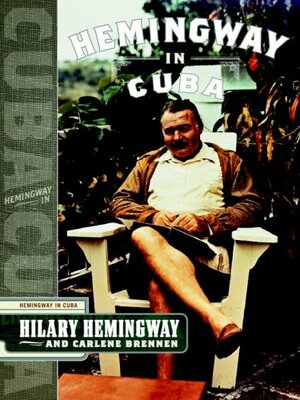 Hemingway in Cuba by Carlene Fredericka Brennen, Hilary Hemingway, Carlene Brennen