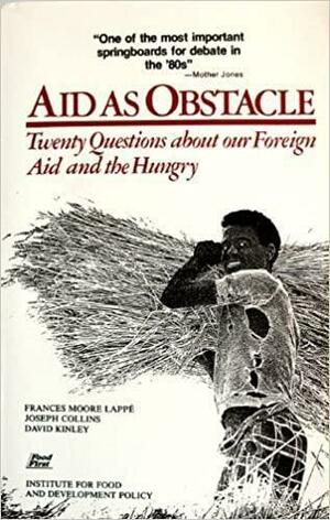 Aid As Obstacle: Twenty Questions About Our Foreign Aid and the Hungry by Frances Moore Lappé