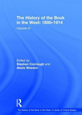 The History of the Book in the West: 1800-1914: Volume IV by Stephen Colclough