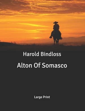 Alton Of Somasco: Large Print by Harold Bindloss