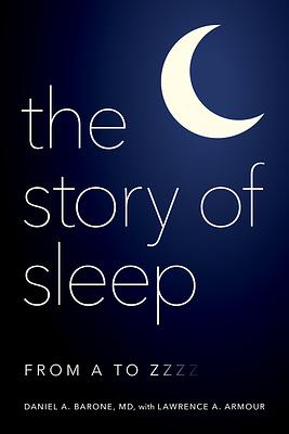 The Story of Sleep: From A to Zzzz by Lawrence A. Armour, Daniel A. Barone