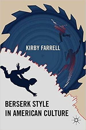 The Psychology of Abandon: Berserk Style in American Culture by Kirby Farrell