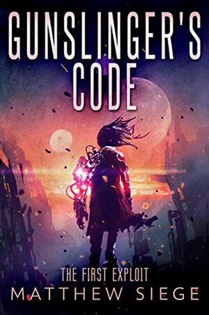 The First Exploit (Gunslinger's Code) by Matthew Siege