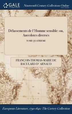 Delassements de L'Homme Sensible: Ou, Anecdotes Diverses; Tome Quatrieme by Francois Thomas Marie De Bacular Arnaud