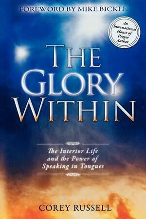 The Glory Within: The Interior Life and the Power of Speaking in Tongues by Corey Russell, Mike Bickle