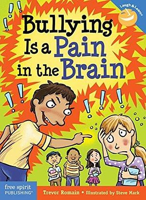 Bullying Is a Pain in the Brain by Trevor Romain, Steve Mark