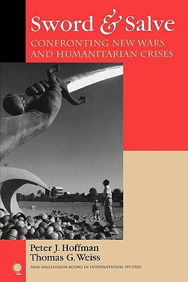 Sword & Salve: Confronting New Wars and Humanitarian Crises by Peter J. Hoffman, Thomas G. Weiss