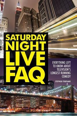 Saturday Night Live FAQ: Everything Left to Know about Television's Longest-Running Comedy by Stephen Tropiano