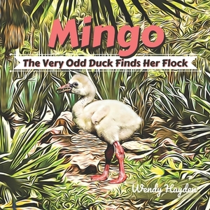 Mingo: The Very Odd Duck Finds Her Flock by Wendy Hayden