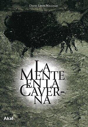 La mente en la caverna. La conciencia y los orígenes del arte by James David Lewis-Williams