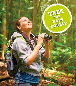 Trek the Rain Forest by K. C. Kelley
