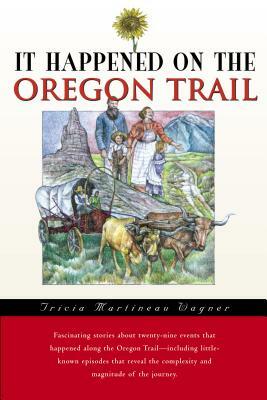 It Happened on the Oregon Trail by Tricia Martineau Wagner
