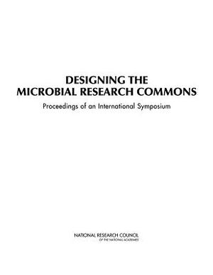 Designing the Microbial Research Commons: Proceedings of an International Symposium by Board on Research Data and Information, Policy and Global Affairs, National Research Council