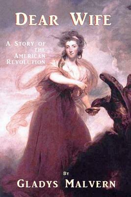 Dear Wife: A Story of the American Revolution by Gladys Malvern
