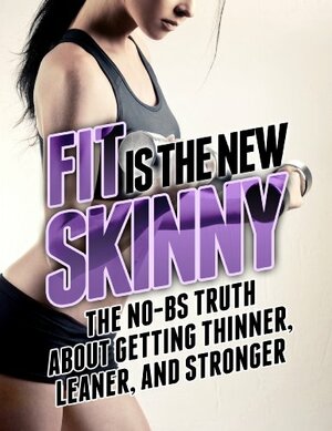 Fit is the New Skinny: The No-BS Truth About Getting Thinner, Leaner, and Stronger by Michael Matthews