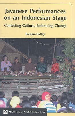 Javanese Performances on an Indonesian Stage: Contesting Culture, Embracing Change by Barbara Hatley