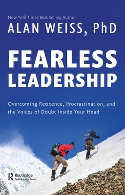 Fearless Leadership: Overcoming Reticence, Procrastination, and the Voices of Doubt Inside Your Head by Alan Weiss
