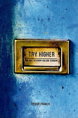 Try Higher: The Call to Every College Student by Trevor Francis