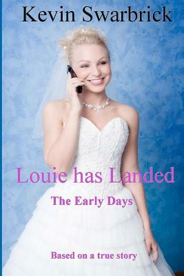 Louie has Landed The Early Days: The Early Days by Kevin Swarbrick