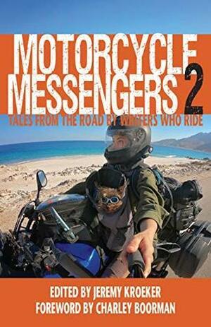 Motorcycle Messengers 2: Tales from the Road by Writers who Ride by Lois Pryce, Jeremy Kroeker, Sam Manicom, Billy Ward, Ted Simon, Carla King, Charley Boorman, Ian Brown, Ed March, Antonia Bolingbroke-Kent