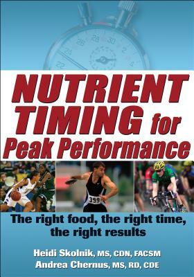 Nutrient Timing for Peak Performance by Andrea Chernus, Heidi Skolnik