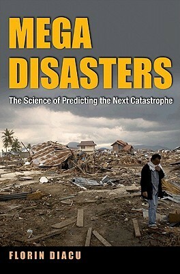 Megadisasters: The Science of Predicting the Next Catastrophe by Florin Diacu