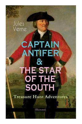 CAPTAIN ANTIFER & THE STAR OF THE SOUTH - Treasure Hunt Adventures (Illustrated) by Jules Verne, George Roux