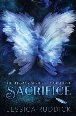 Sacrifice: The Legacy Series: Book Three by Jessica Ruddick