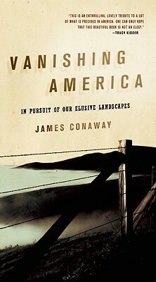Vanishing America: In Pursuit of Our Elusive Landscapes by James Conaway