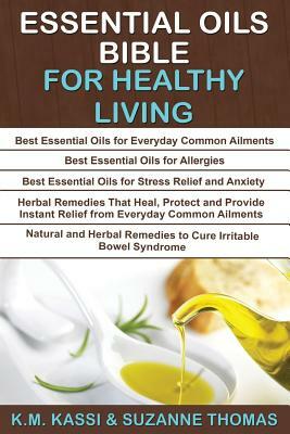 Essential Oils Bible for Healthy Living: Essential Oils for Everyday Common Ailments, Essential Oils for Allergies, Essential Oils- Stress, Herbal Rem by K. M. Kassi, Suzanne Thomas