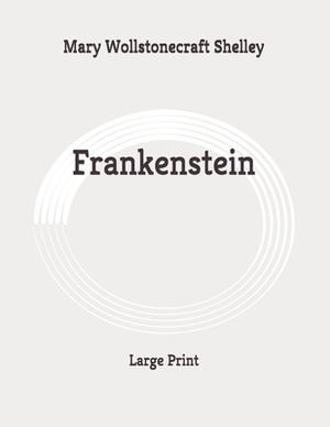 Frankenstein: Large Print by Mary Shelley