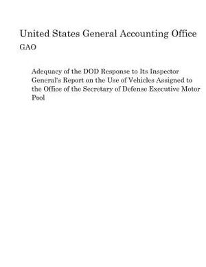 Adequacy of the DOD Response to Its Inspector General's Report on the Use of Vehicles Assigned to the Office of the Secretary of Defense Executive Mot by United States General Accounting of Gao