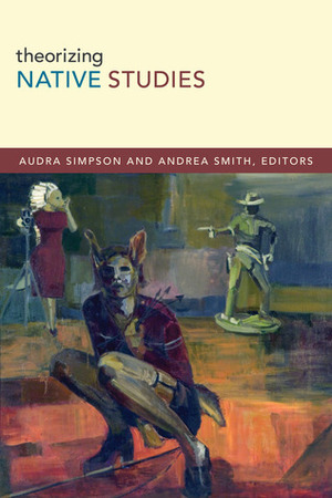 Theorizing Native Studies by Audra Simpson, Andrea Smith