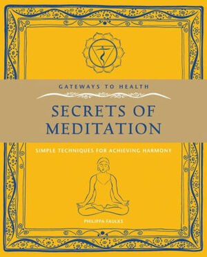 Secrets of Meditation: Simple Techniques for Achieving Harmony by Philippa Faulks