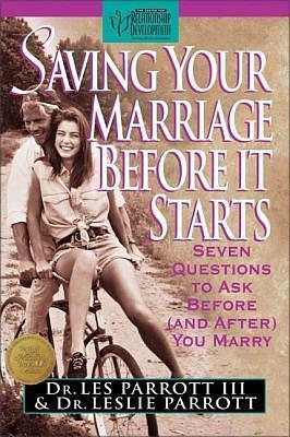 Saving Your Marriage Before It Starts: Seven Questions to Ask Before---And After---You Marry by Les Parrott III, Les Parrott III, Leslie Parrott