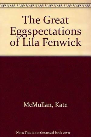 The Great Eggspectations of Lila Fenwick by Kate McMullan
