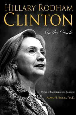 Hillary Rodham Clinton: On the Couch by Alma H. Bond