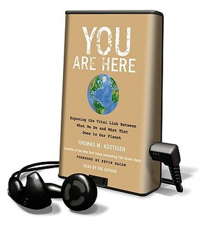 You Are Here: Exposing the Vital Link Between What We Do and What That Does to Our Planet [With Earphones] by Thomas M. Kostigen