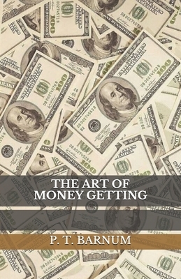 The Art Of Money Getting by P. T. Barnum