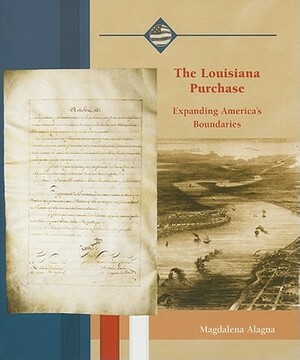 The Louisiana Purchase: Expanding America's Boundaries by Magdalena Alagna