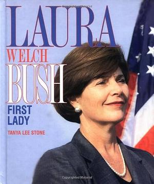 Laura Welch Bush: First Lady by Tanya Lee Stone, Tanya Lee Stone